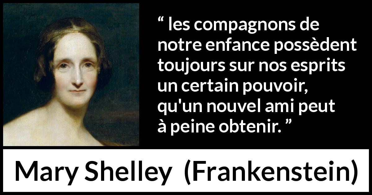 Citation de Mary Shelley sur l'amitié tirée de Frankenstein - les compagnons de notre enfance possèdent toujours sur nos esprits un certain pouvoir, qu'un nouvel ami peut à peine obtenir.