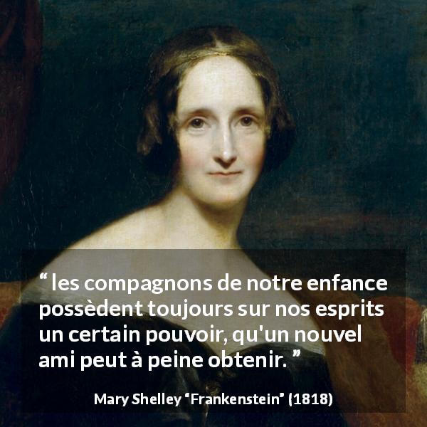 Citation de Mary Shelley sur l'amitié tirée de Frankenstein - les compagnons de notre enfance possèdent toujours sur nos esprits un certain pouvoir, qu'un nouvel ami peut à peine obtenir.