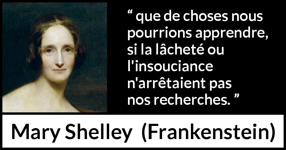 Citation de Mary Shelley sur la connaissance tirée de Frankenstein - que de choses nous pourrions apprendre, si la lâcheté ou l'insouciance n'arrêtaient pas nos recherches.