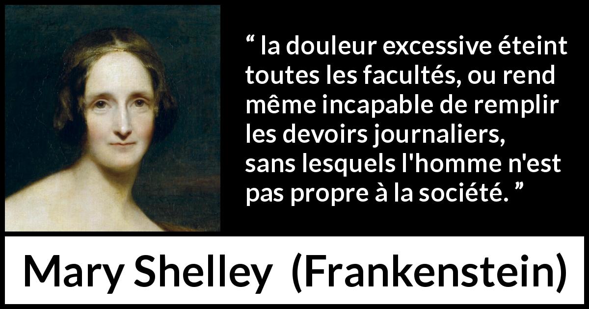 Citation de Mary Shelley sur la douleur tirée de Frankenstein - la douleur excessive éteint toutes les facultés, ou rend même incapable de remplir les devoirs journaliers, sans lesquels l'homme n'est pas propre à la société.