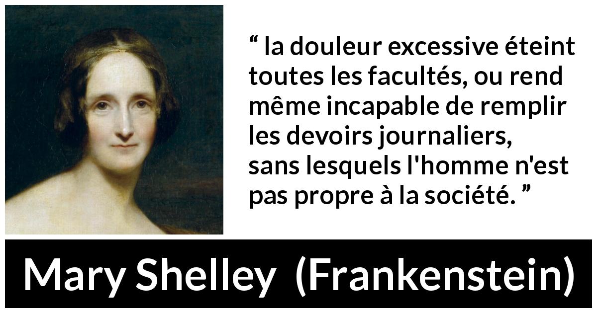 Citation de Mary Shelley sur la douleur tirée de Frankenstein - la douleur excessive éteint toutes les facultés, ou rend même incapable de remplir les devoirs journaliers, sans lesquels l'homme n'est pas propre à la société.