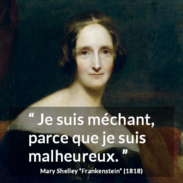 Citation de Mary Shelley sur la méchanceté tirée de Frankenstein - Je suis méchant, parce que je suis malheureux.