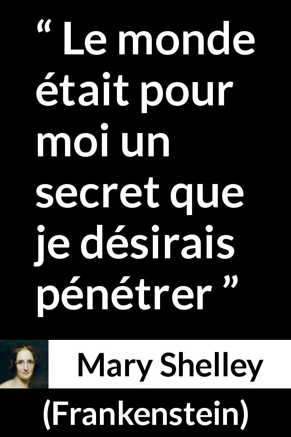 Citation de Mary Shelley sur le monde tirée de Frankenstein - Le monde était pour moi un secret que je désirais pénétrer