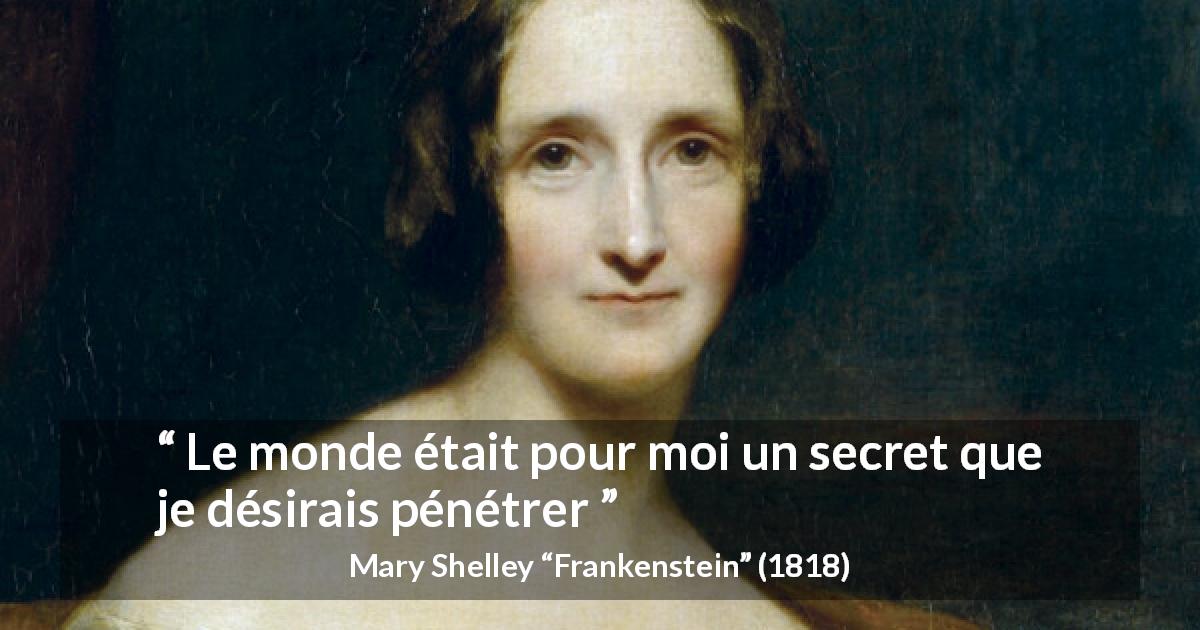 Citation de Mary Shelley sur le monde tirée de Frankenstein - Le monde était pour moi un secret que je désirais pénétrer