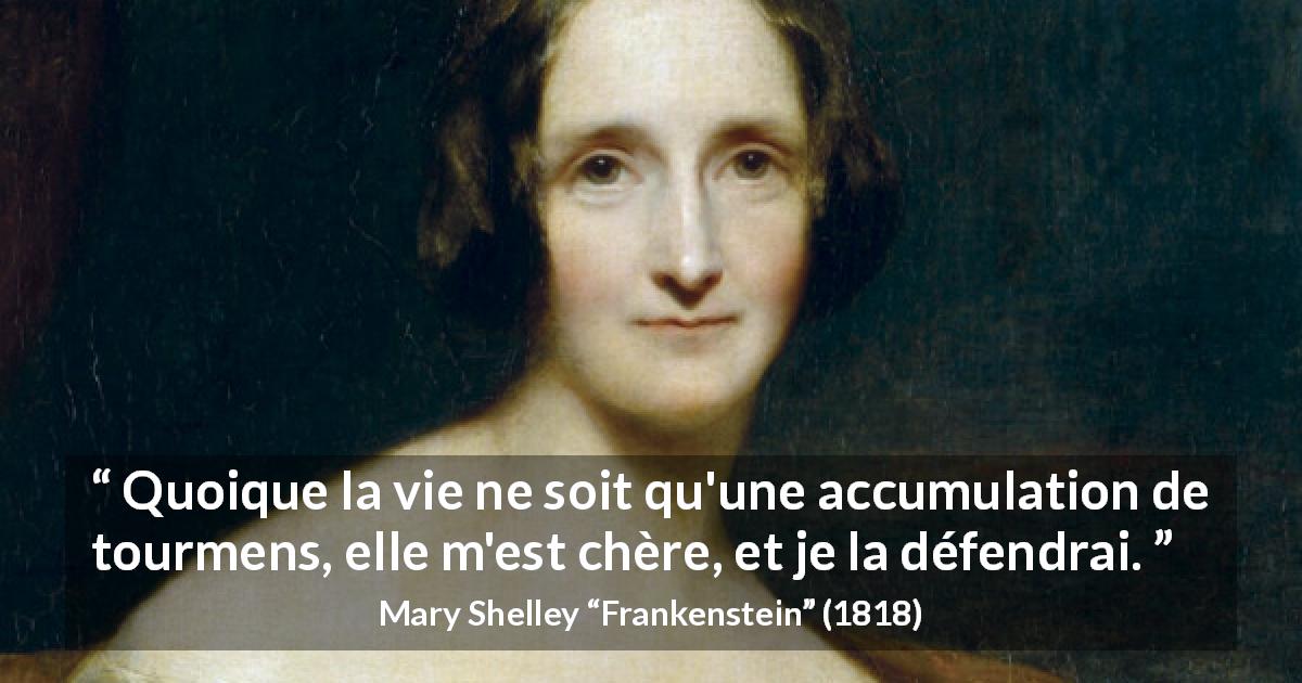 Citation de Mary Shelley sur la souffrance tirée de Frankenstein - Quoique la vie ne soit qu'une accumulation de tourmens, elle m'est chère, et je la défendrai.
