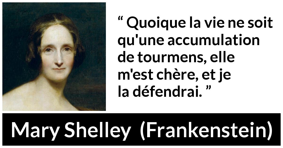 Citation de Mary Shelley sur la souffrance tirée de Frankenstein - Quoique la vie ne soit qu'une accumulation de tourmens, elle m'est chère, et je la défendrai.