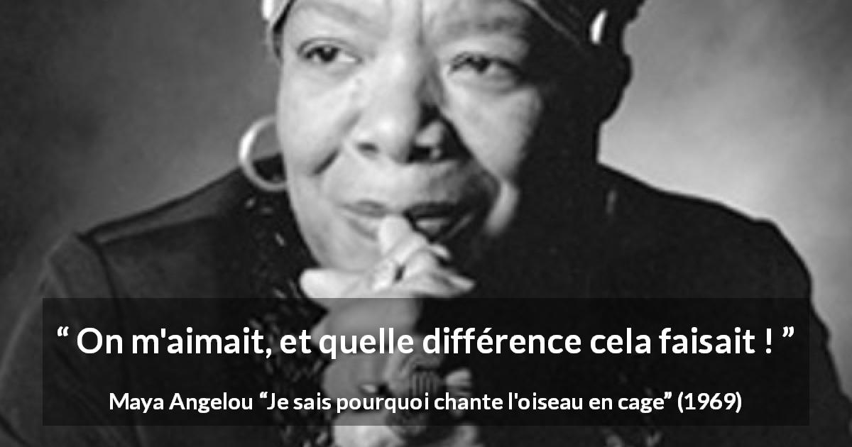 Citation de Maya Angelou sur l'amour tirée de Je sais pourquoi chante l'oiseau en cage - On m'aimait, et quelle différence cela faisait !