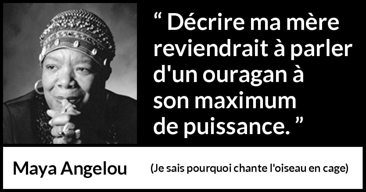 Citation de Maya Angelou sur la puissance tirée de Je sais pourquoi chante l'oiseau en cage - Décrire ma mère reviendrait à parler d'un ouragan à son maximum de puissance.