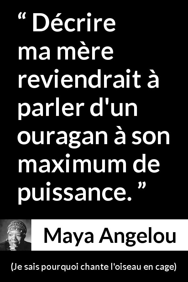 Citation de Maya Angelou sur la puissance tirée de Je sais pourquoi chante l'oiseau en cage - Décrire ma mère reviendrait à parler d'un ouragan à son maximum de puissance.