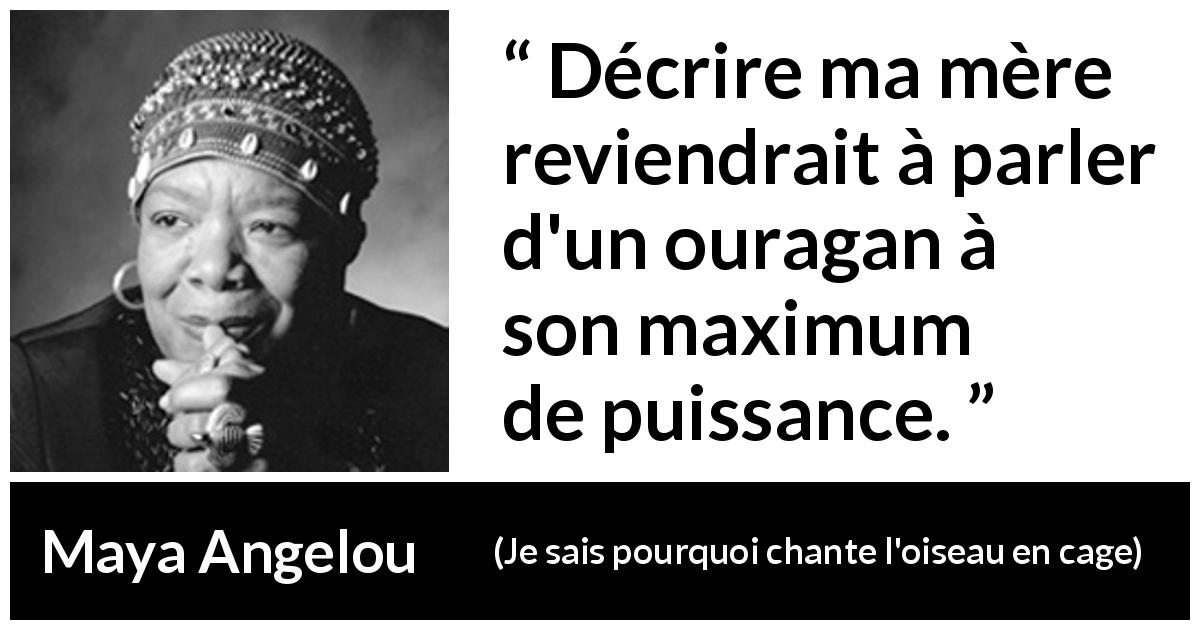 Citation de Maya Angelou sur la puissance tirée de Je sais pourquoi chante l'oiseau en cage - Décrire ma mère reviendrait à parler d'un ouragan à son maximum de puissance.