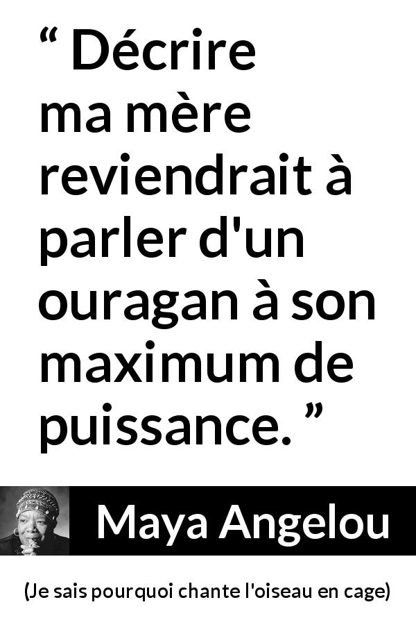 Citation de Maya Angelou sur la puissance tirée de Je sais pourquoi chante l'oiseau en cage - Décrire ma mère reviendrait à parler d'un ouragan à son maximum de puissance.