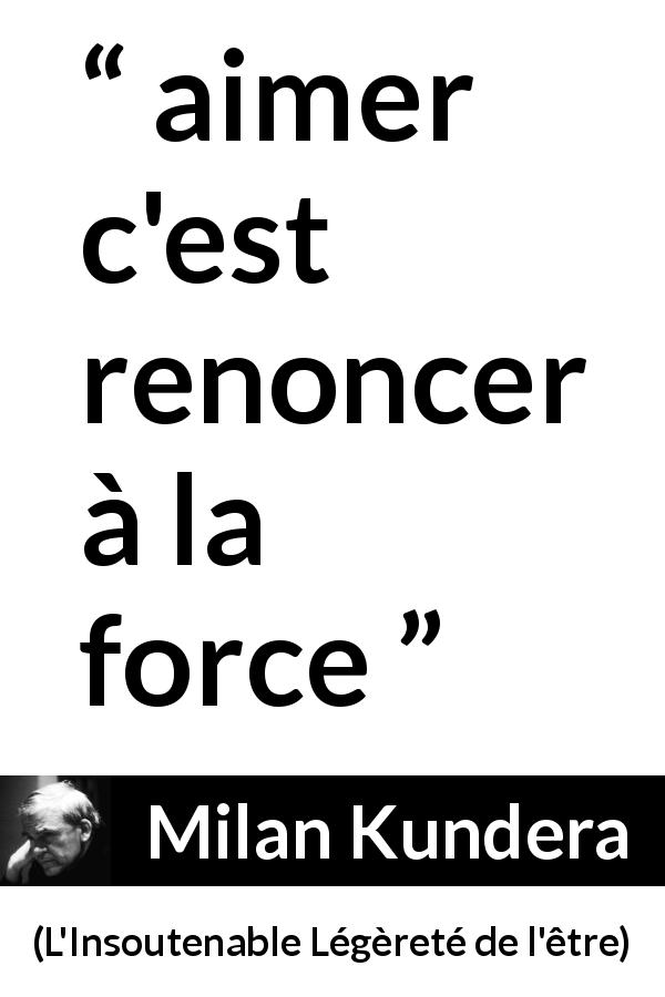 Citation de Milan Kundera sur la force tirée de L'Insoutenable Légèreté de l'être - aimer c'est renoncer à la force