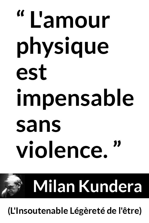 Citation de Milan Kundera sur la violence tirée de L'Insoutenable Légèreté de l'être - L'amour physique est impensable sans violence.