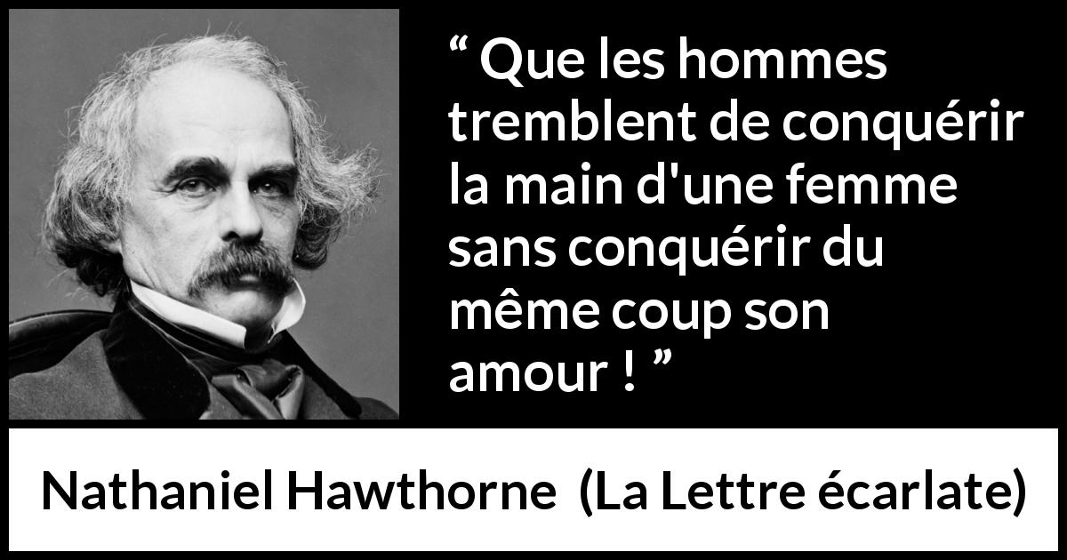 Citation de Nathaniel Hawthorne sur l'amour tirée de La Lettre écarlate - Que les hommes tremblent de conquérir la main d'une femme sans conquérir du même coup son amour !