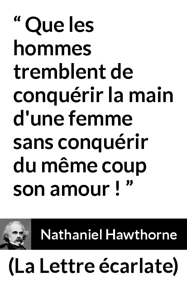 Citation de Nathaniel Hawthorne sur l'amour tirée de La Lettre écarlate - Que les hommes tremblent de conquérir la main d'une femme sans conquérir du même coup son amour !