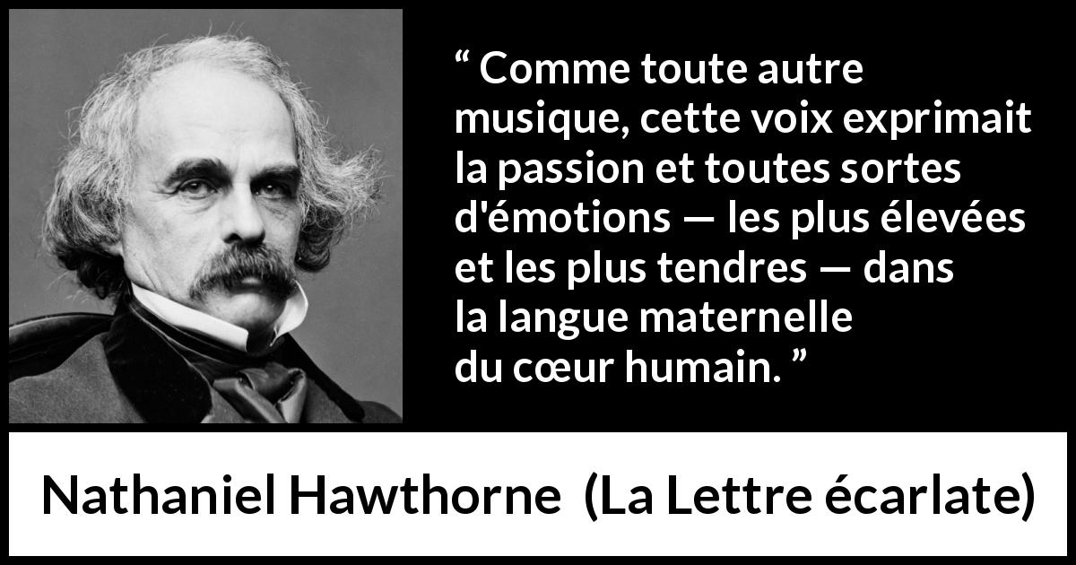 Citation de Nathaniel Hawthorne sur le cœur tirée de La Lettre écarlate - Comme toute autre musique, cette voix exprimait la passion et toutes sortes d'émotions — les plus élevées et les plus tendres — dans la langue maternelle du cœur humain.
