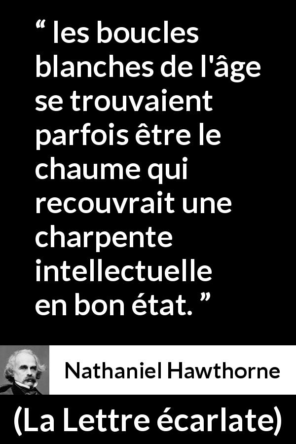 Citation de Nathaniel Hawthorne sur l'intelligence tirée de La Lettre écarlate - les boucles blanches de l'âge se trouvaient parfois être le chaume qui recouvrait une charpente intellectuelle en bon état.