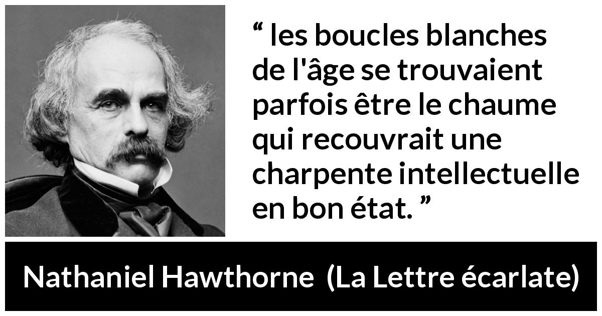 Citation de Nathaniel Hawthorne sur l'intelligence tirée de La Lettre écarlate - les boucles blanches de l'âge se trouvaient parfois être le chaume qui recouvrait une charpente intellectuelle en bon état.