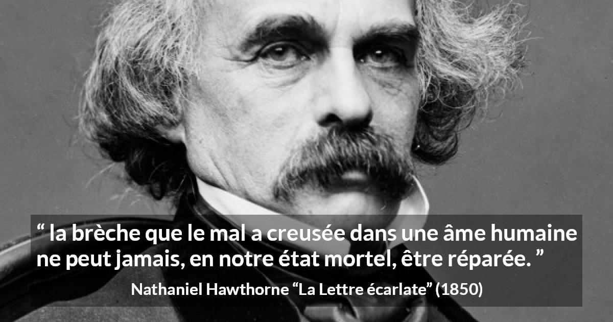 Citation de Nathaniel Hawthorne sur le mal tirée de La Lettre écarlate - la brèche que le mal a creusée dans une âme humaine ne peut jamais, en notre état mortel, être réparée.