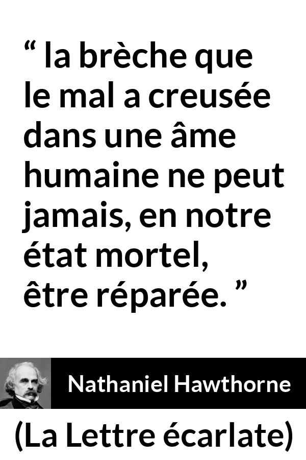 Citation de Nathaniel Hawthorne sur le mal tirée de La Lettre écarlate - la brèche que le mal a creusée dans une âme humaine ne peut jamais, en notre état mortel, être réparée.