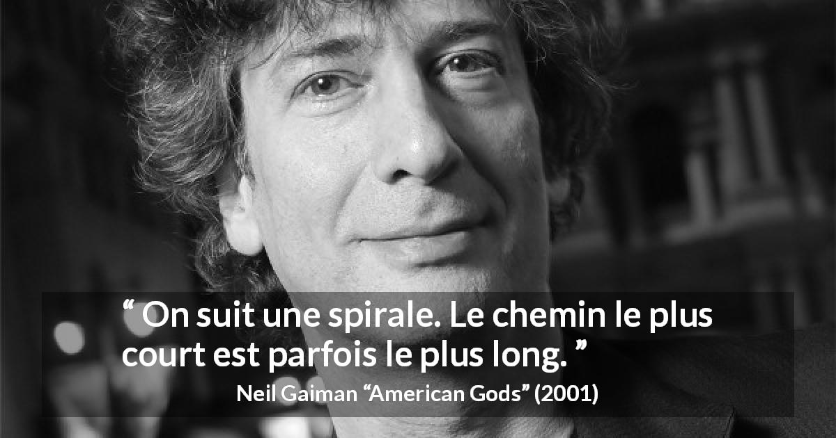 Citation de Neil Gaiman sur le chemin tirée d'American Gods - On suit une spirale. Le chemin le plus court est parfois le plus long.