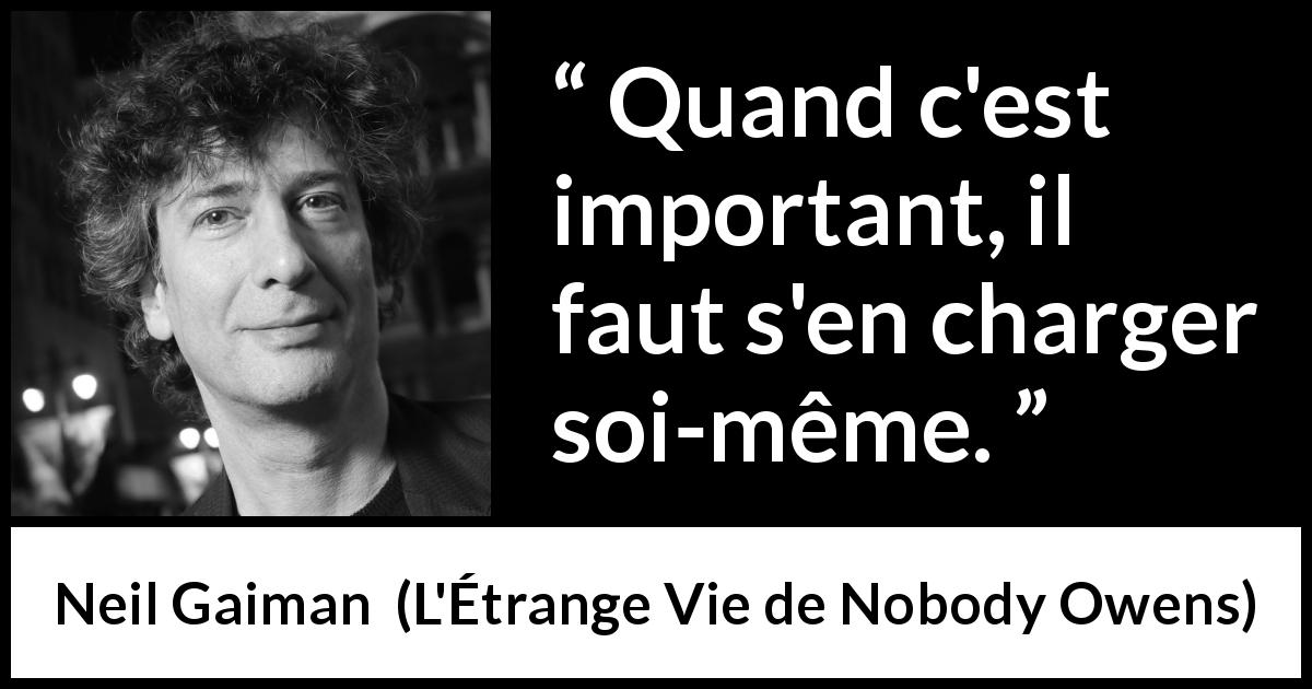 Citation de Neil Gaiman sur l'importance tirée de L'Étrange Vie de Nobody Owens - Quand c'est important, il faut s'en charger soi-même.