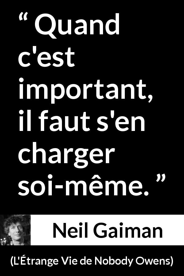 Citation de Neil Gaiman sur l'importance tirée de L'Étrange Vie de Nobody Owens - Quand c'est important, il faut s'en charger soi-même.