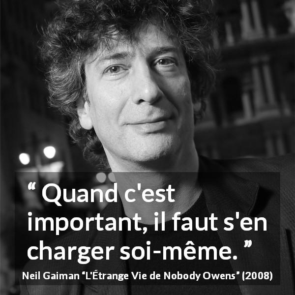 Citation de Neil Gaiman sur l'importance tirée de L'Étrange Vie de Nobody Owens - Quand c'est important, il faut s'en charger soi-même.