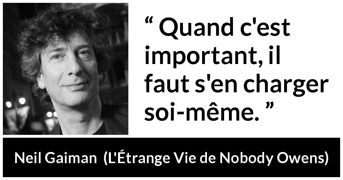 Citation de Neil Gaiman sur l'importance tirée de L'Étrange Vie de Nobody Owens - Quand c'est important, il faut s'en charger soi-même.