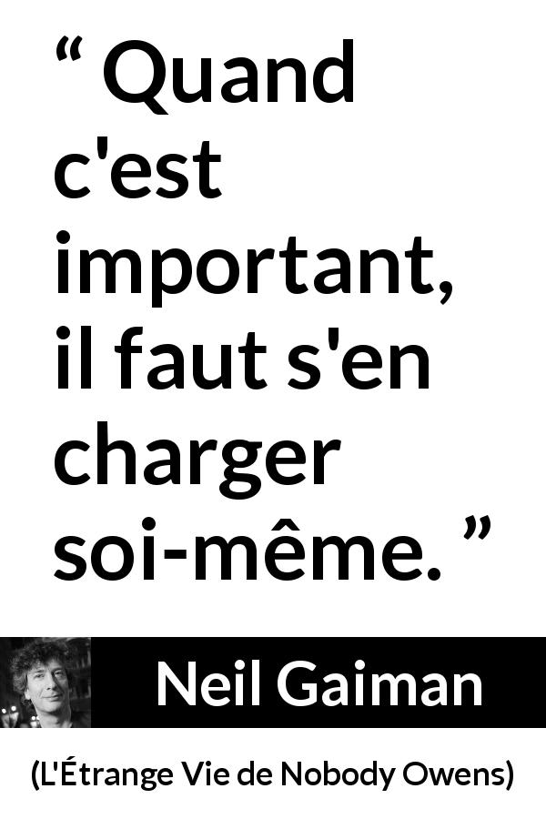 Citation de Neil Gaiman sur l'importance tirée de L'Étrange Vie de Nobody Owens - Quand c'est important, il faut s'en charger soi-même.