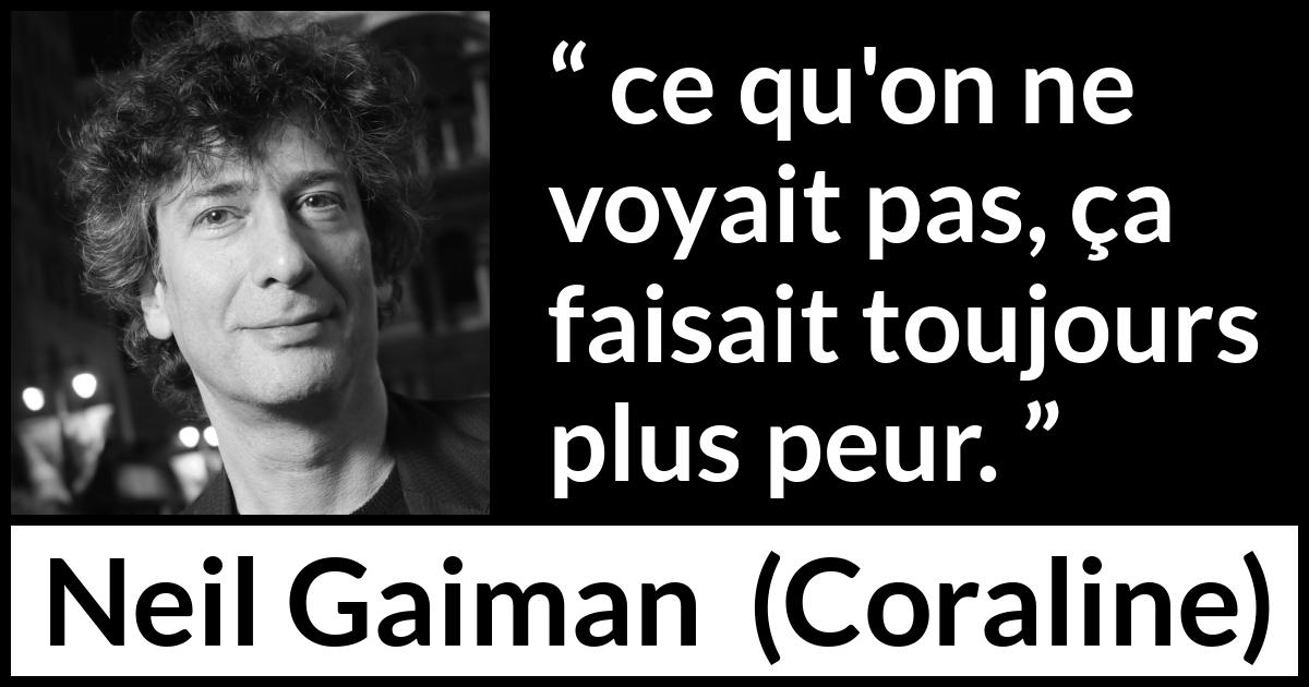 Citation de Neil Gaiman sur l'invisible tirée de Coraline - ce qu'on ne voyait pas, ça faisait toujours plus peur.