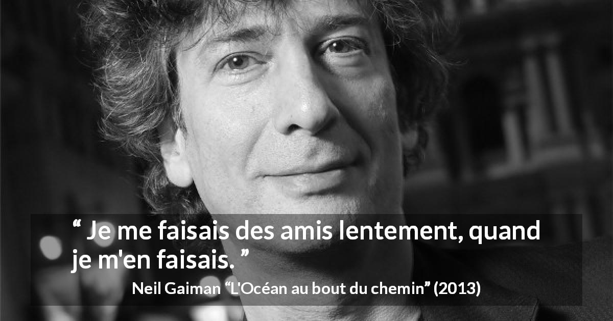 Citation de Neil Gaiman sur la lenteur tirée de L'Océan au bout du chemin - Je me faisais des amis lentement, quand je m'en faisais.