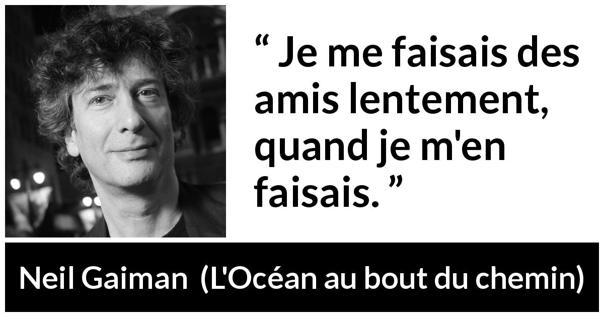 Citation de Neil Gaiman sur la lenteur tirée de L'Océan au bout du chemin - Je me faisais des amis lentement, quand je m'en faisais.