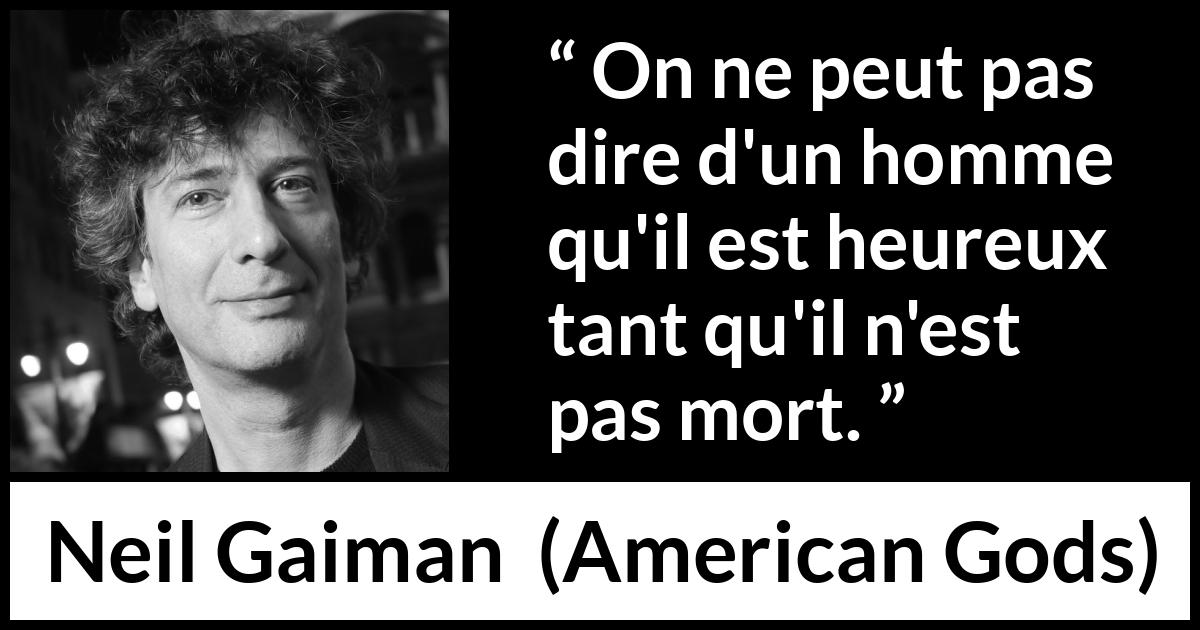 Citation de Neil Gaiman sur la mort tirée d'American Gods - On ne peut pas dire d'un homme qu'il est heureux tant qu'il n'est pas mort.
