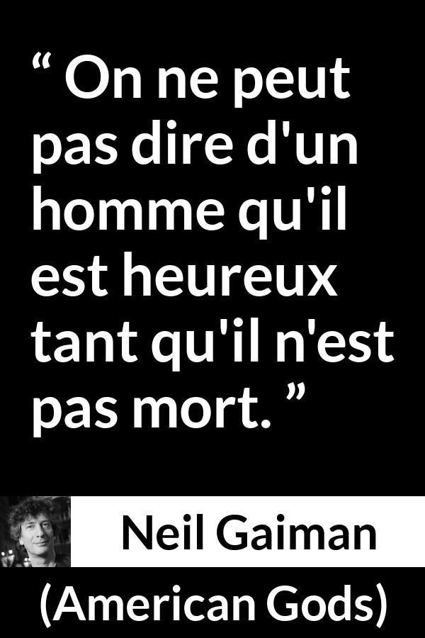 Citation de Neil Gaiman sur la mort tirée d'American Gods - On ne peut pas dire d'un homme qu'il est heureux tant qu'il n'est pas mort.