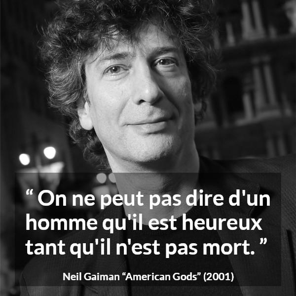 Citation de Neil Gaiman sur la mort tirée d'American Gods - On ne peut pas dire d'un homme qu'il est heureux tant qu'il n'est pas mort.