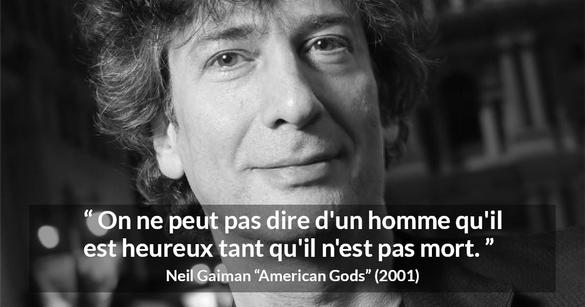Citation de Neil Gaiman sur la mort tirée d'American Gods - On ne peut pas dire d'un homme qu'il est heureux tant qu'il n'est pas mort.