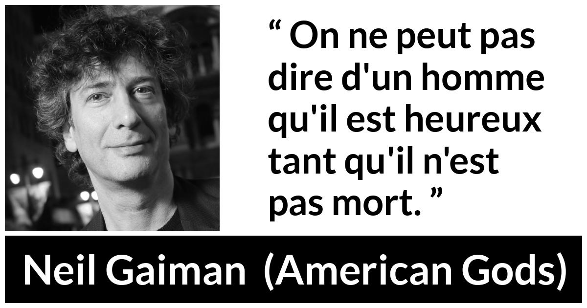 Citation de Neil Gaiman sur la mort tirée d'American Gods - On ne peut pas dire d'un homme qu'il est heureux tant qu'il n'est pas mort.