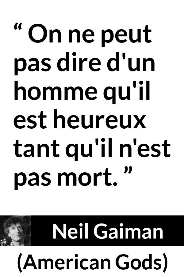 Citation de Neil Gaiman sur la mort tirée d'American Gods - On ne peut pas dire d'un homme qu'il est heureux tant qu'il n'est pas mort.