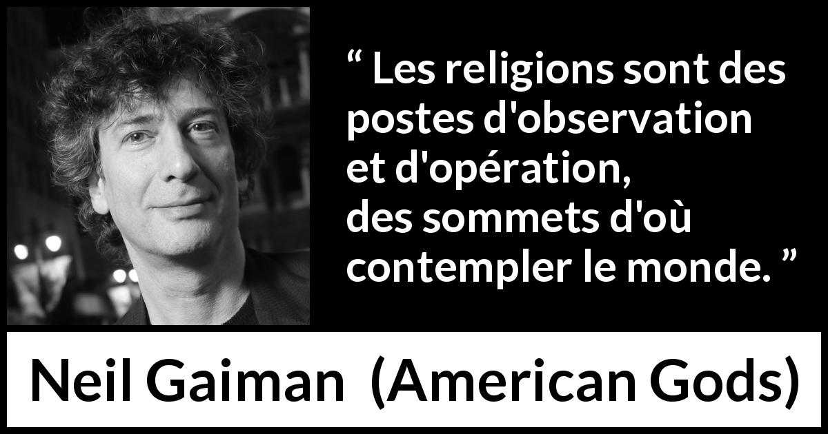 Citation de Neil Gaiman sur la religion tirée d'American Gods - Les religions sont des postes d'observation et d'opération, des sommets d'où contempler le monde.