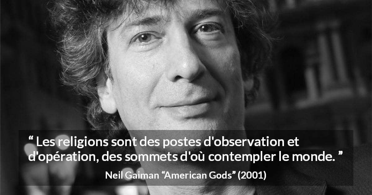 Citation de Neil Gaiman sur la religion tirée d'American Gods - Les religions sont des postes d'observation et d'opération, des sommets d'où contempler le monde.