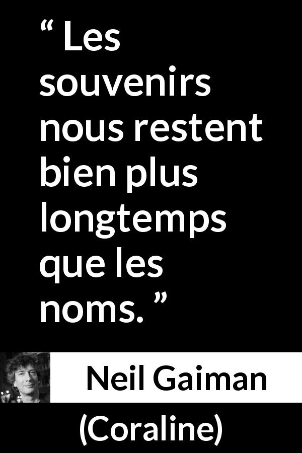 Citation de Neil Gaiman sur les souvenirs tirée de Coraline - Les souvenirs nous restent bien plus longtemps que les noms.