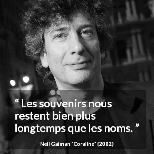 Citation de Neil Gaiman sur les souvenirs tirée de Coraline - Les souvenirs nous restent bien plus longtemps que les noms.