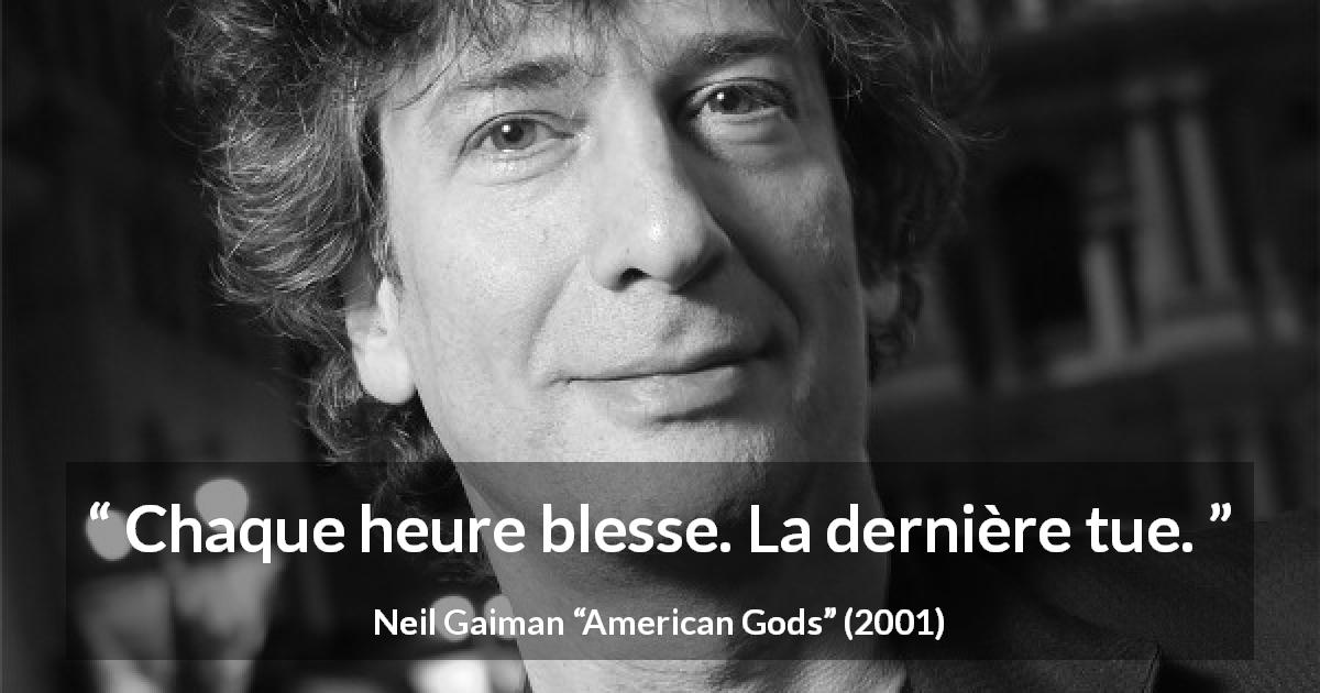 Citation de Neil Gaiman sur le temps tirée d'American Gods - Chaque heure blesse. La dernière tue.