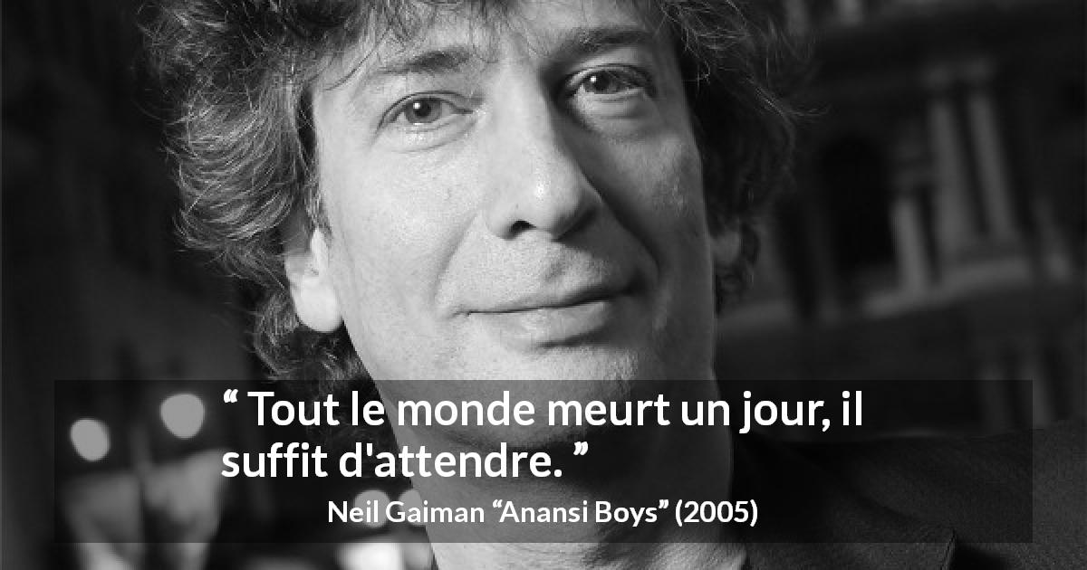 Citation de Neil Gaiman sur le temps tirée d'Anansi Boys - Tout le monde meurt un jour, il suffit d'attendre.