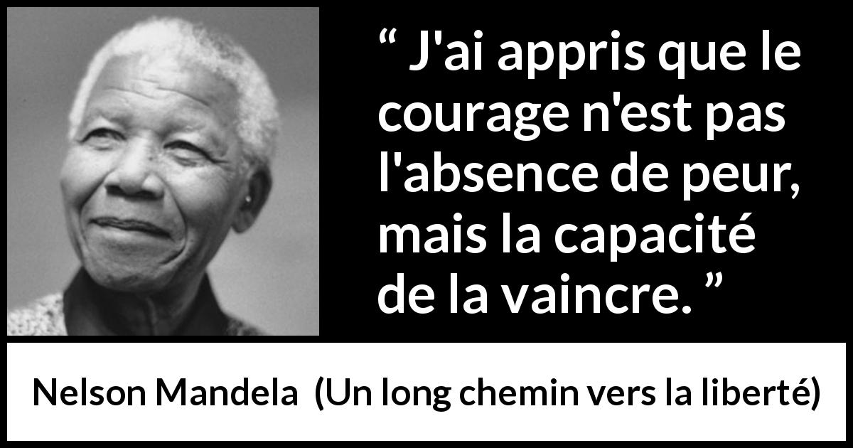 Citation de Nelson Mandela sur le courage tirée d'Un long chemin vers la liberté - J'ai appris que le courage n'est pas l'absence de peur, mais la capacité de la vaincre.