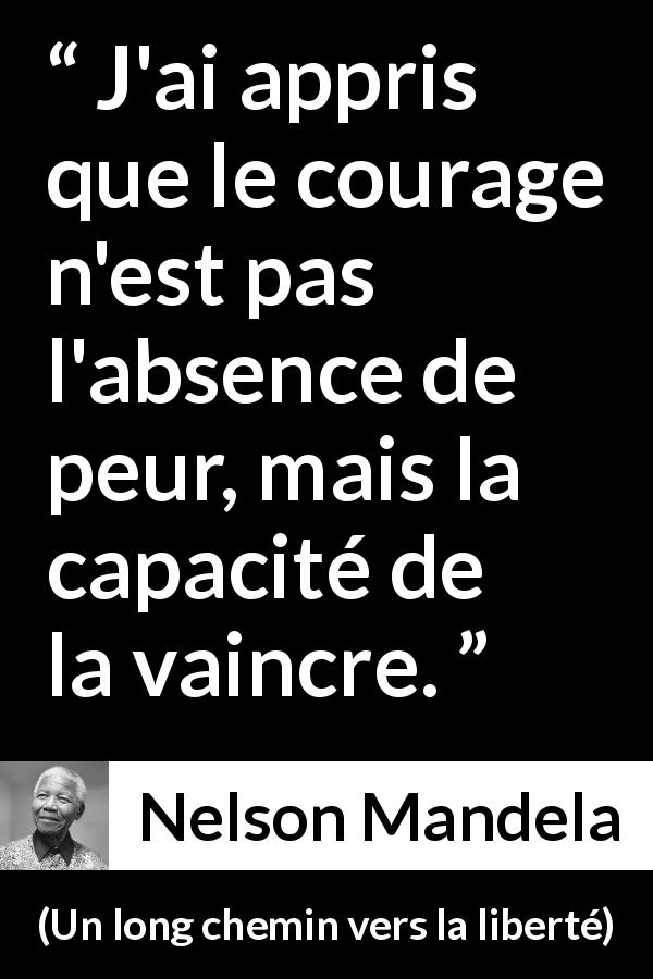 Citation de Nelson Mandela sur le courage tirée d'Un long chemin vers la liberté - J'ai appris que le courage n'est pas l'absence de peur, mais la capacité de la vaincre.