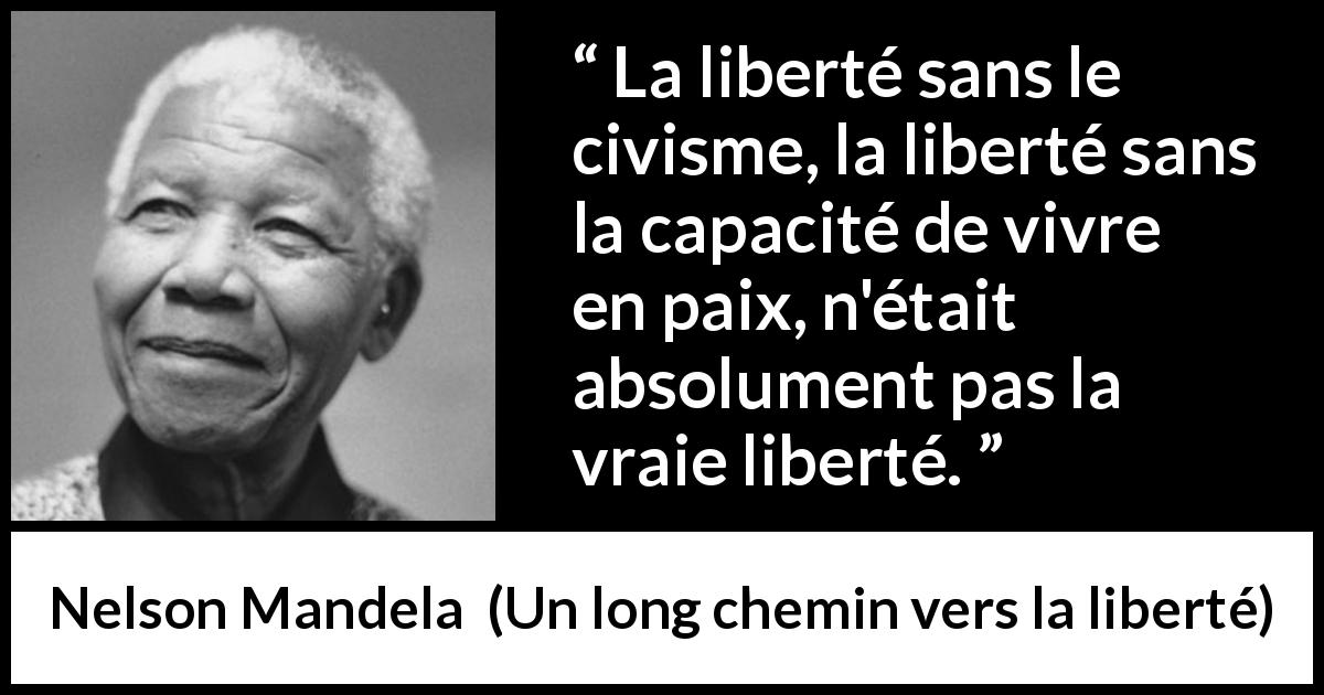 Citation de Nelson Mandela sur la liberté tirée d'Un long chemin vers la liberté - La liberté sans le civisme, la liberté sans la capacité de vivre en paix, n'était absolument pas la vraie liberté.