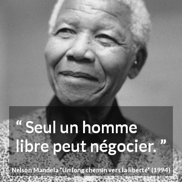 Citation de Nelson Mandela sur la liberté tirée d'Un long chemin vers la liberté - Seul un homme libre peut négocier.