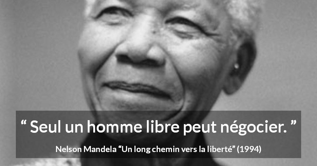 Citation de Nelson Mandela sur la liberté tirée d'Un long chemin vers la liberté - Seul un homme libre peut négocier.